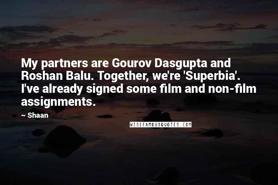 Shaan Quotes: My partners are Gourov Dasgupta and Roshan Balu. Together, we're 'Superbia'. I've already signed some film and non-film assignments.