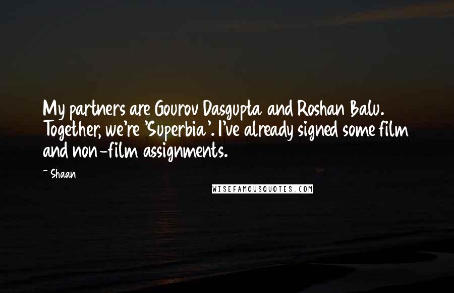 Shaan Quotes: My partners are Gourov Dasgupta and Roshan Balu. Together, we're 'Superbia'. I've already signed some film and non-film assignments.