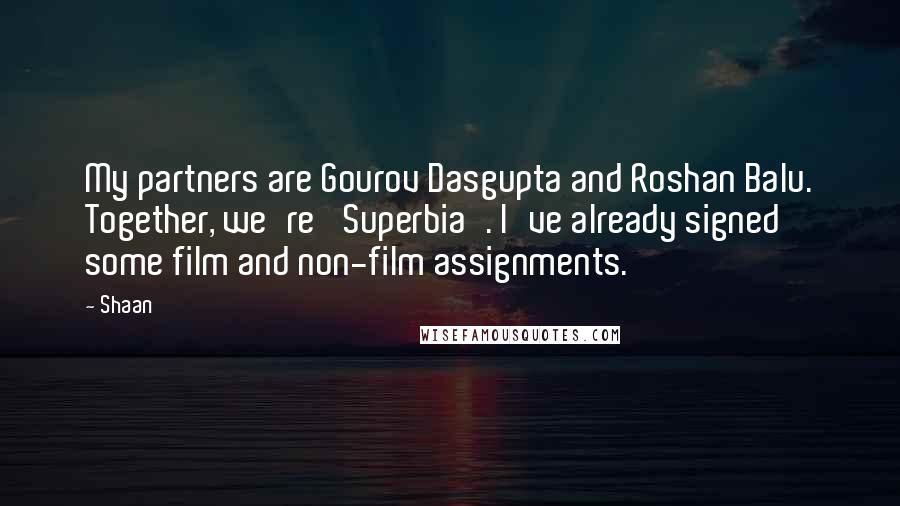 Shaan Quotes: My partners are Gourov Dasgupta and Roshan Balu. Together, we're 'Superbia'. I've already signed some film and non-film assignments.