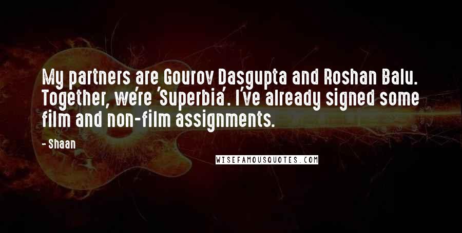 Shaan Quotes: My partners are Gourov Dasgupta and Roshan Balu. Together, we're 'Superbia'. I've already signed some film and non-film assignments.