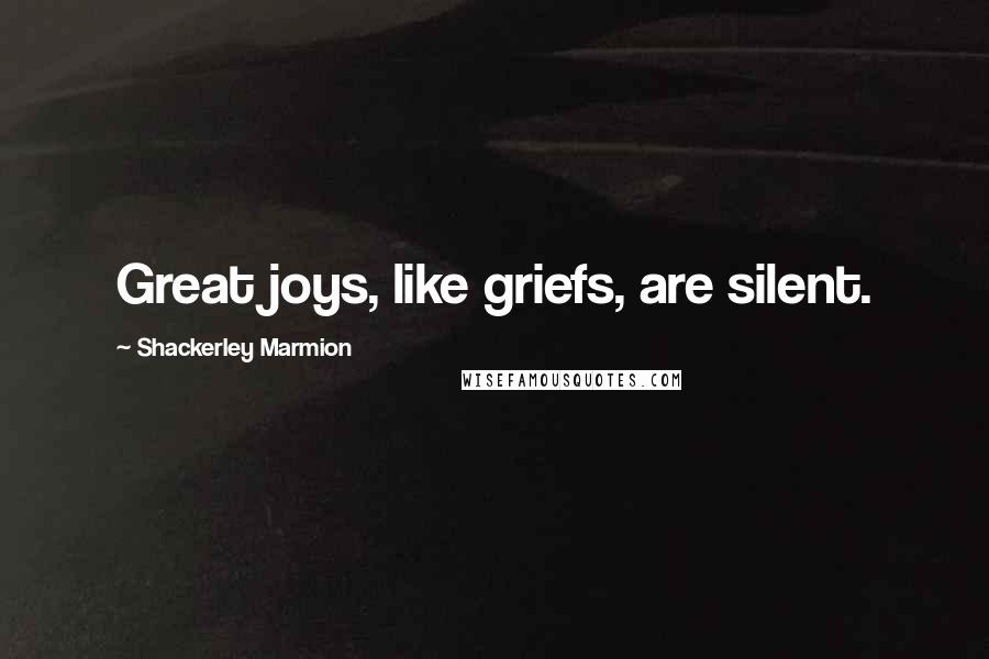 Shackerley Marmion Quotes: Great joys, like griefs, are silent.