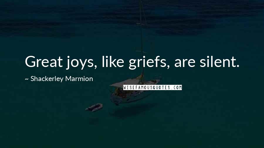 Shackerley Marmion Quotes: Great joys, like griefs, are silent.