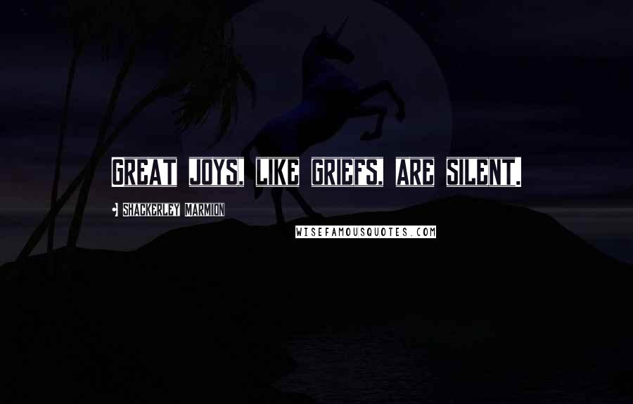 Shackerley Marmion Quotes: Great joys, like griefs, are silent.