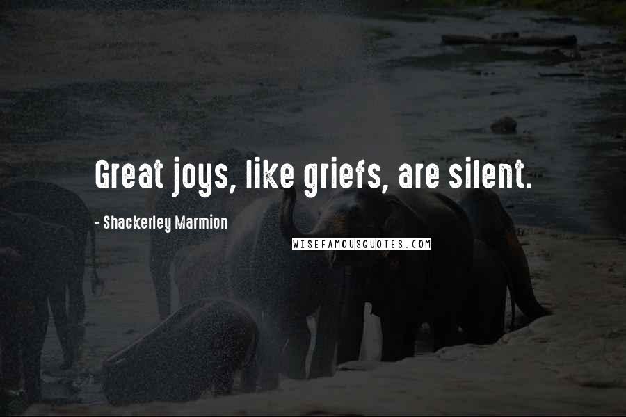 Shackerley Marmion Quotes: Great joys, like griefs, are silent.