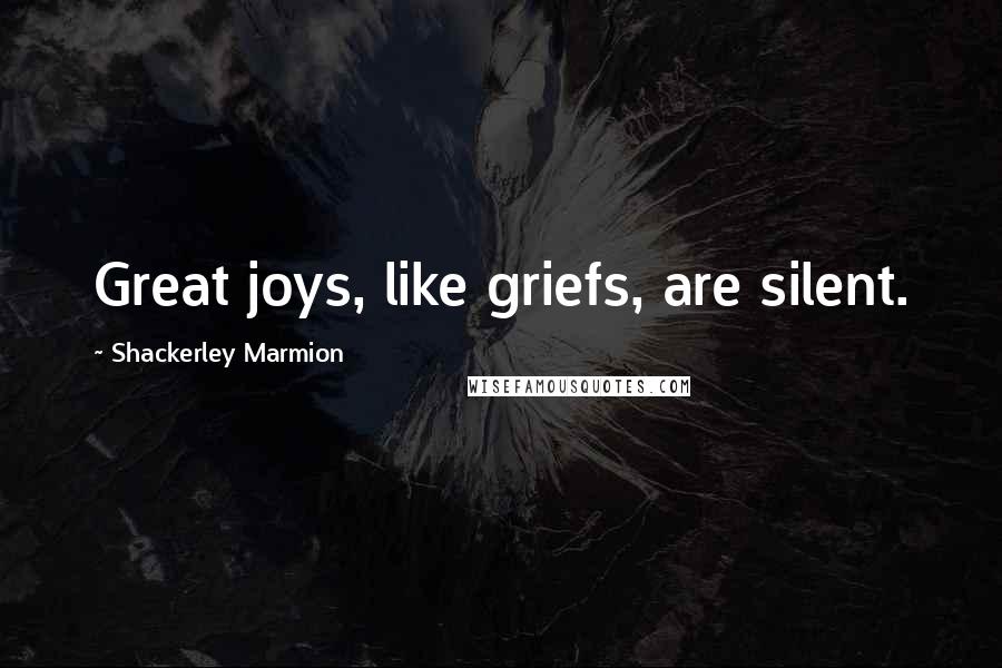 Shackerley Marmion Quotes: Great joys, like griefs, are silent.