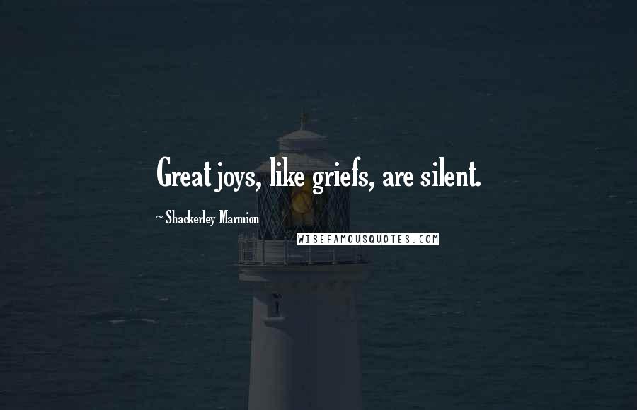 Shackerley Marmion Quotes: Great joys, like griefs, are silent.