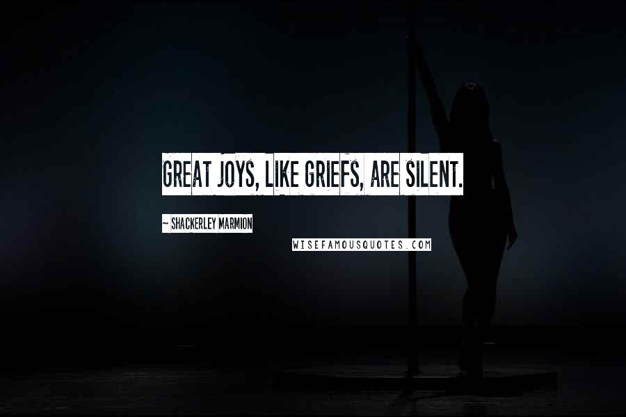 Shackerley Marmion Quotes: Great joys, like griefs, are silent.