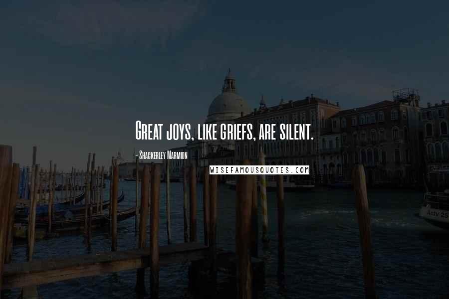 Shackerley Marmion Quotes: Great joys, like griefs, are silent.