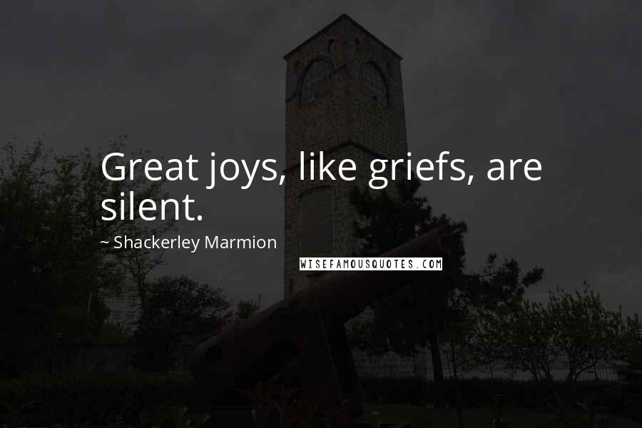 Shackerley Marmion Quotes: Great joys, like griefs, are silent.