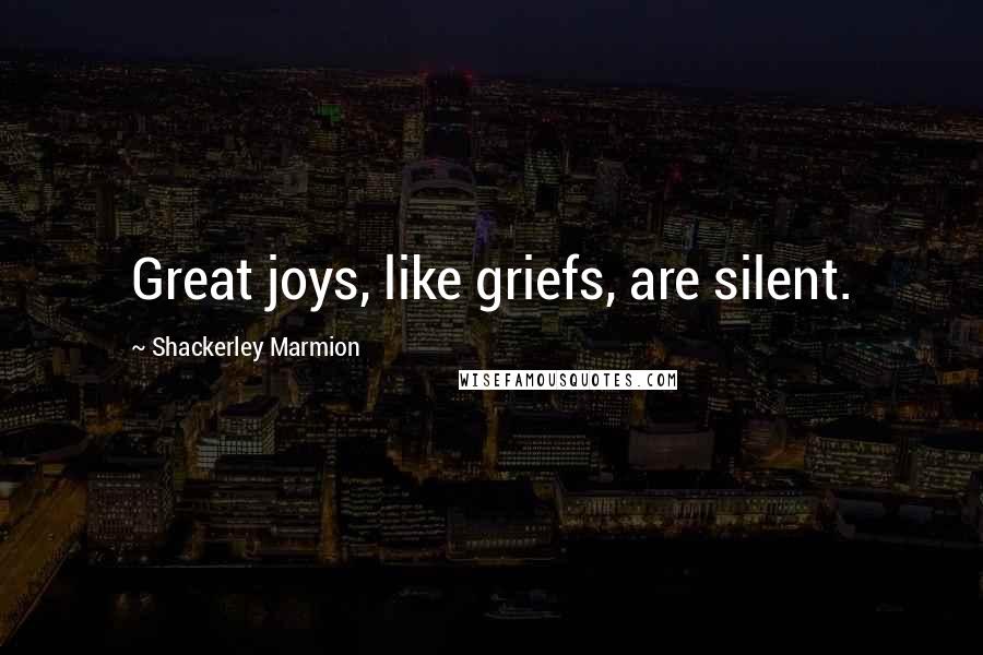 Shackerley Marmion Quotes: Great joys, like griefs, are silent.