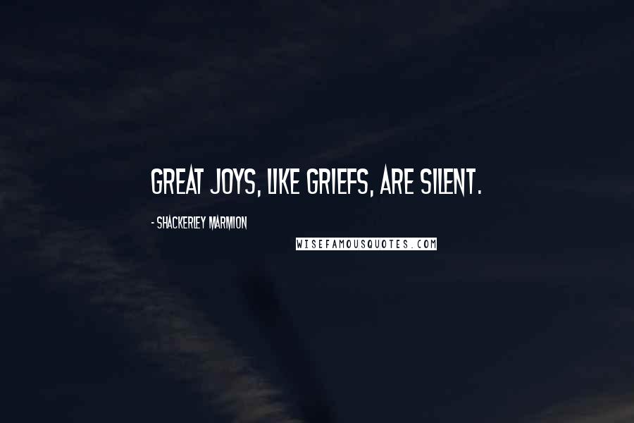 Shackerley Marmion Quotes: Great joys, like griefs, are silent.