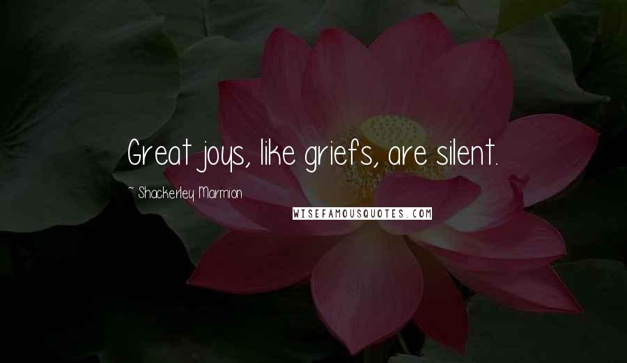 Shackerley Marmion Quotes: Great joys, like griefs, are silent.