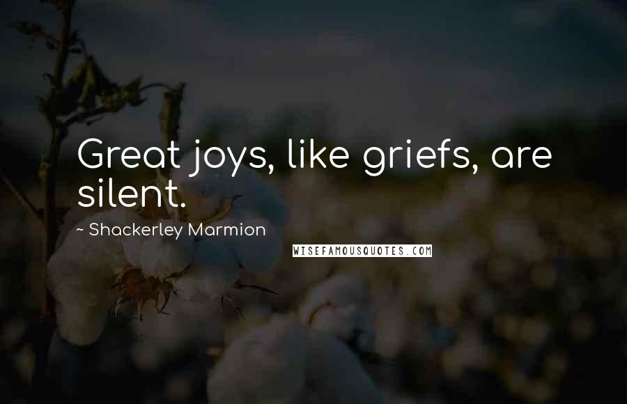 Shackerley Marmion Quotes: Great joys, like griefs, are silent.