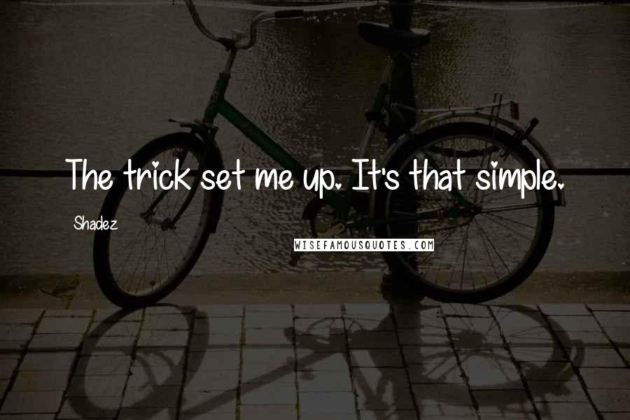 Shadez Quotes: The trick set me up. It's that simple.