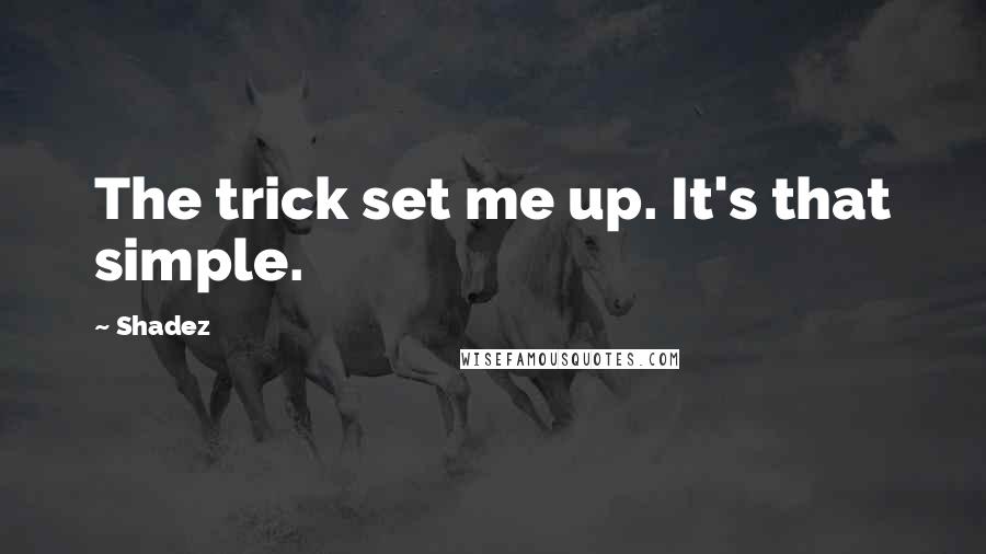 Shadez Quotes: The trick set me up. It's that simple.