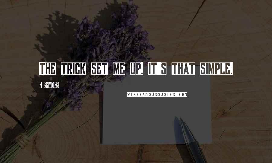 Shadez Quotes: The trick set me up. It's that simple.