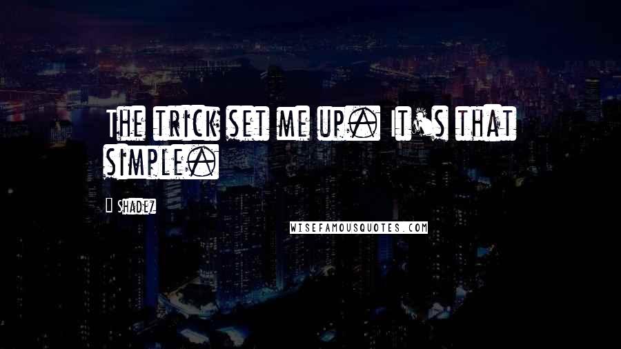 Shadez Quotes: The trick set me up. It's that simple.