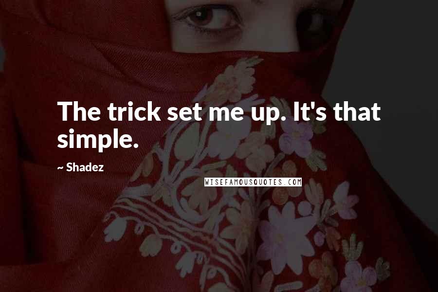 Shadez Quotes: The trick set me up. It's that simple.