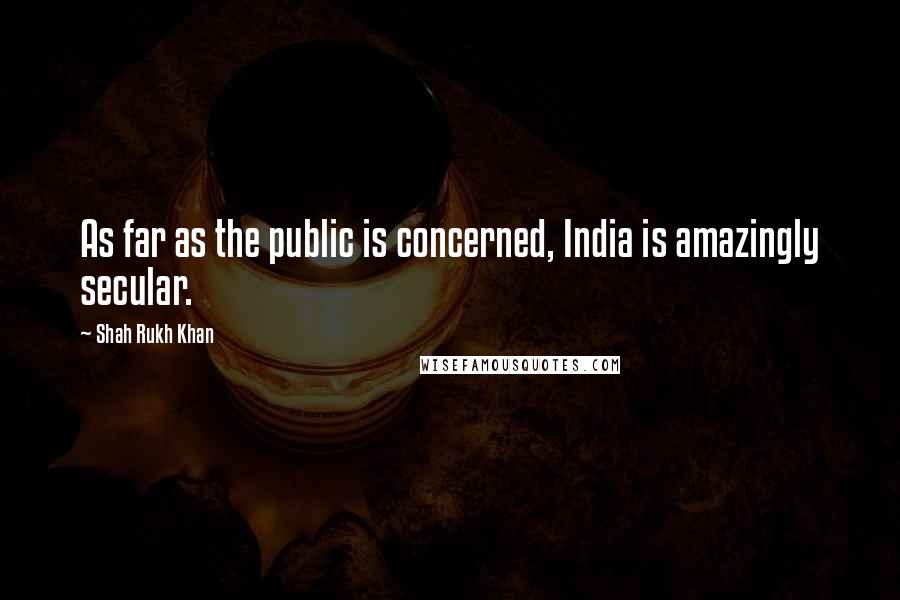 Shah Rukh Khan Quotes: As far as the public is concerned, India is amazingly secular.