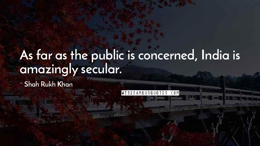 Shah Rukh Khan Quotes: As far as the public is concerned, India is amazingly secular.