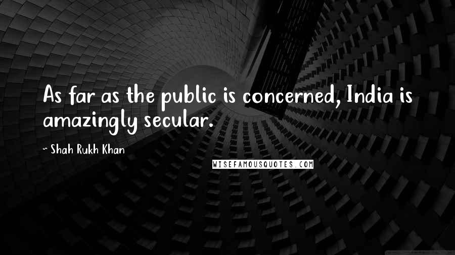 Shah Rukh Khan Quotes: As far as the public is concerned, India is amazingly secular.