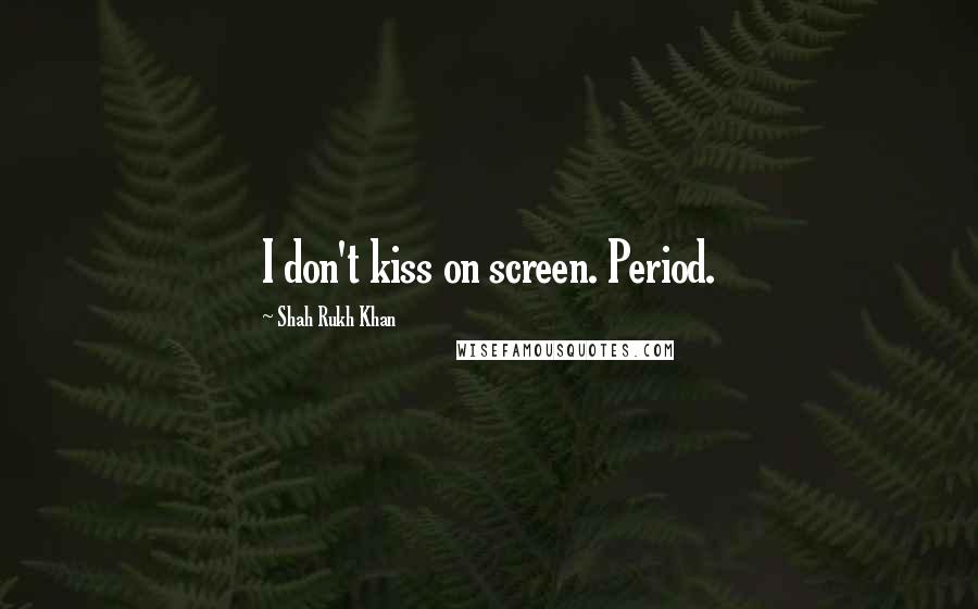 Shah Rukh Khan Quotes: I don't kiss on screen. Period.