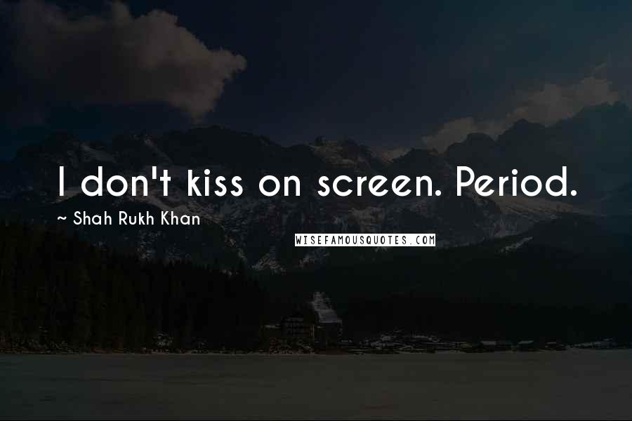 Shah Rukh Khan Quotes: I don't kiss on screen. Period.