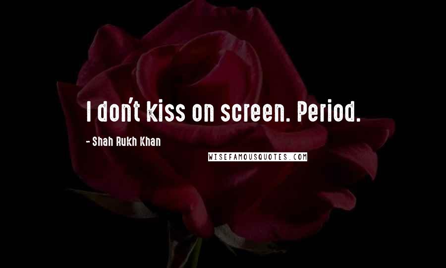 Shah Rukh Khan Quotes: I don't kiss on screen. Period.