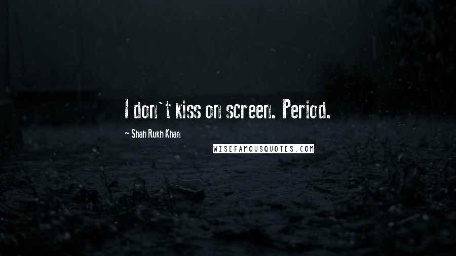 Shah Rukh Khan Quotes: I don't kiss on screen. Period.