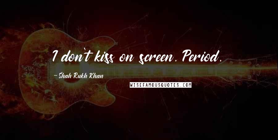 Shah Rukh Khan Quotes: I don't kiss on screen. Period.