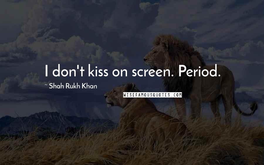 Shah Rukh Khan Quotes: I don't kiss on screen. Period.