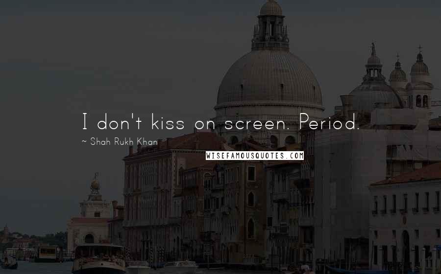 Shah Rukh Khan Quotes: I don't kiss on screen. Period.