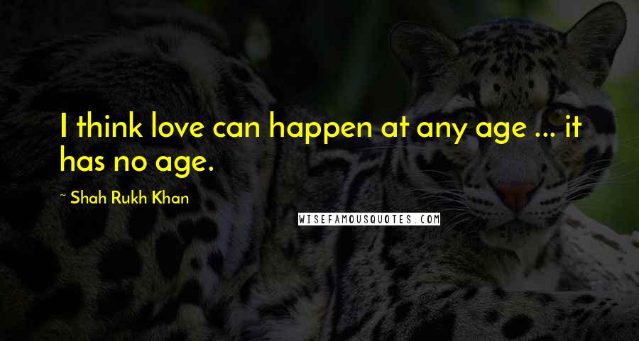 Shah Rukh Khan Quotes: I think love can happen at any age ... it has no age.