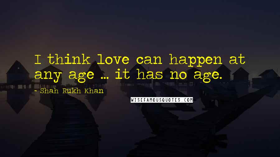 Shah Rukh Khan Quotes: I think love can happen at any age ... it has no age.