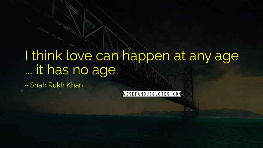 Shah Rukh Khan Quotes: I think love can happen at any age ... it has no age.