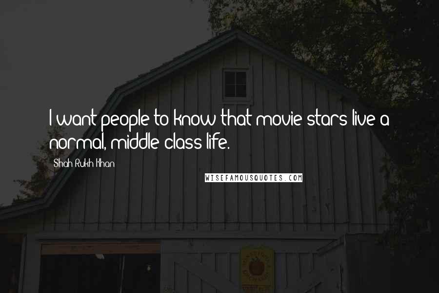 Shah Rukh Khan Quotes: I want people to know that movie stars live a normal, middle-class life.