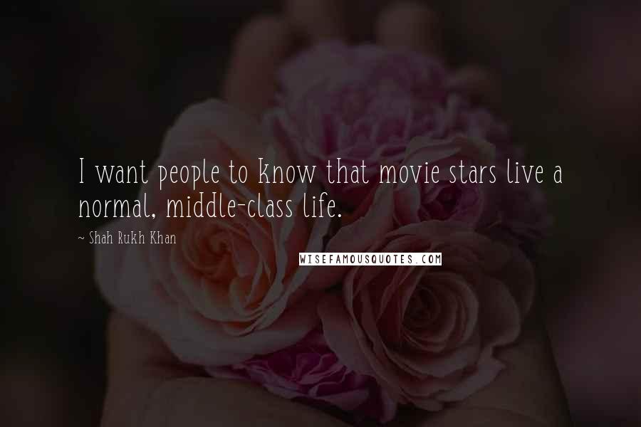 Shah Rukh Khan Quotes: I want people to know that movie stars live a normal, middle-class life.