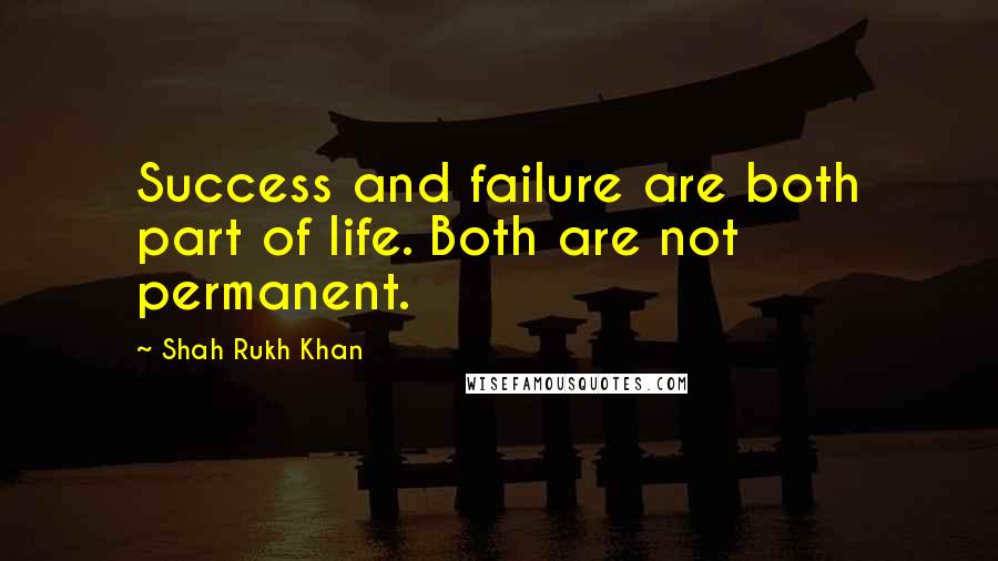 Shah Rukh Khan Quotes: Success and failure are both part of life. Both are not permanent.