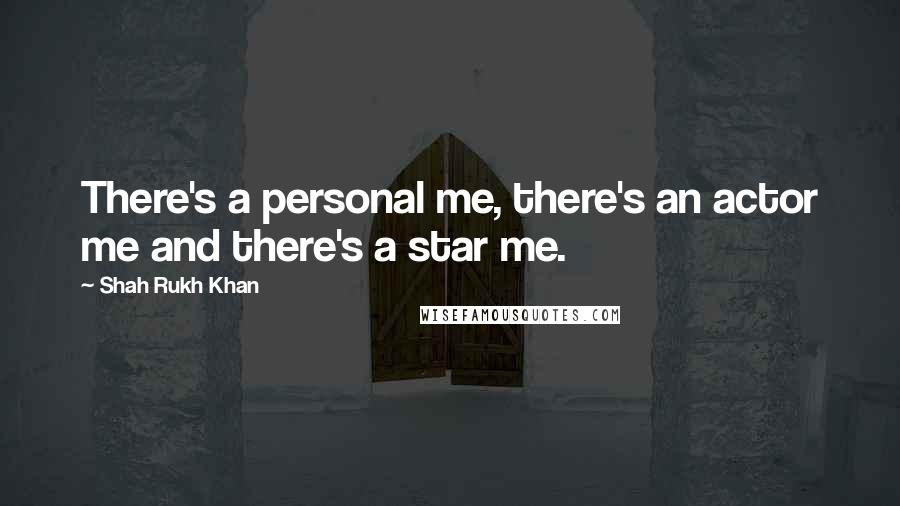 Shah Rukh Khan Quotes: There's a personal me, there's an actor me and there's a star me.