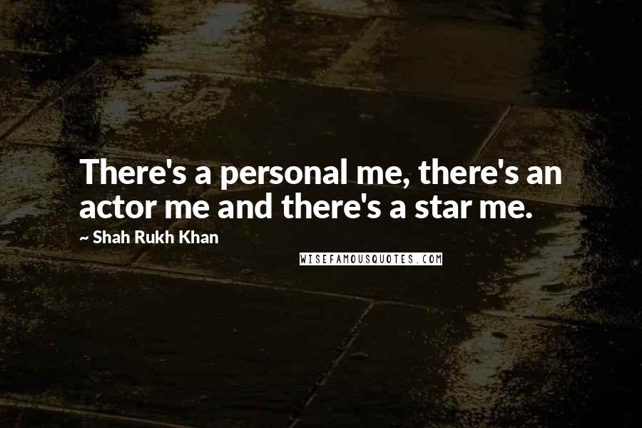 Shah Rukh Khan Quotes: There's a personal me, there's an actor me and there's a star me.