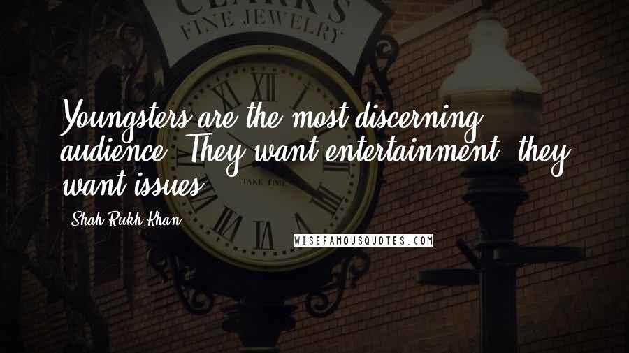 Shah Rukh Khan Quotes: Youngsters are the most discerning audience. They want entertainment, they want issues.