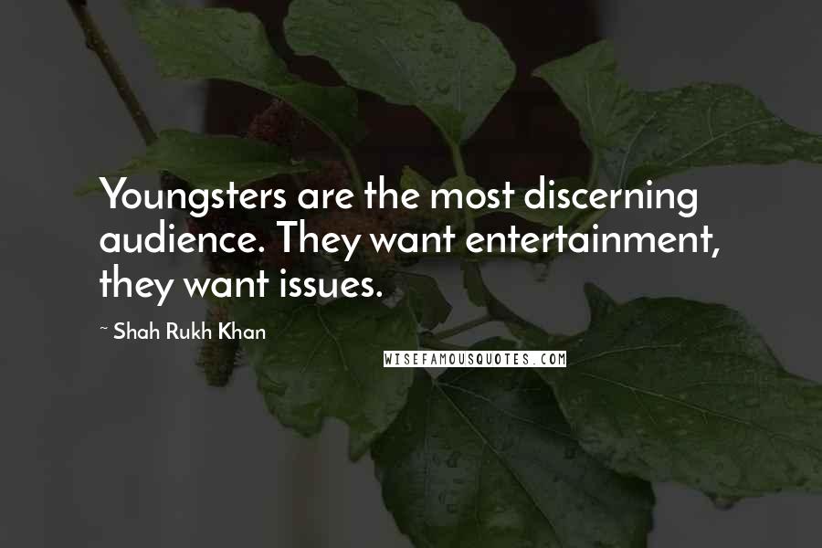 Shah Rukh Khan Quotes: Youngsters are the most discerning audience. They want entertainment, they want issues.