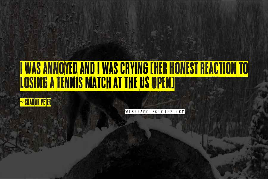 Shahar Pe'er Quotes: I was annoyed and I was crying [her honest reaction to losing a tennis match at the US Open]