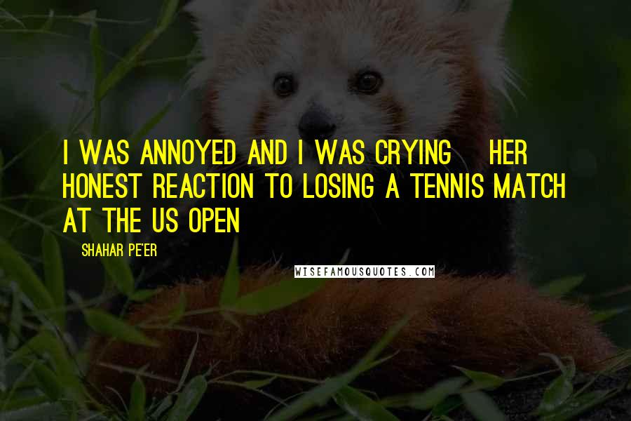 Shahar Pe'er Quotes: I was annoyed and I was crying [her honest reaction to losing a tennis match at the US Open]