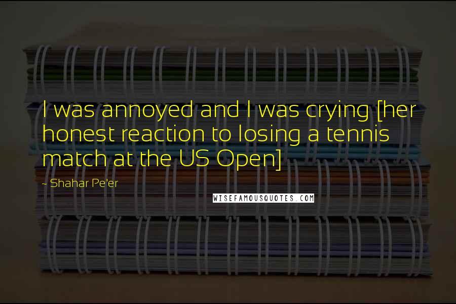 Shahar Pe'er Quotes: I was annoyed and I was crying [her honest reaction to losing a tennis match at the US Open]