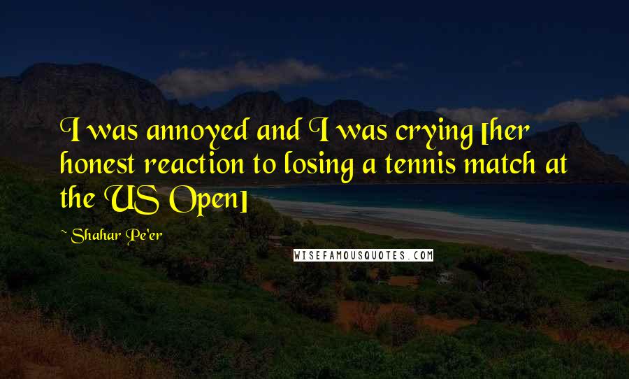 Shahar Pe'er Quotes: I was annoyed and I was crying [her honest reaction to losing a tennis match at the US Open]