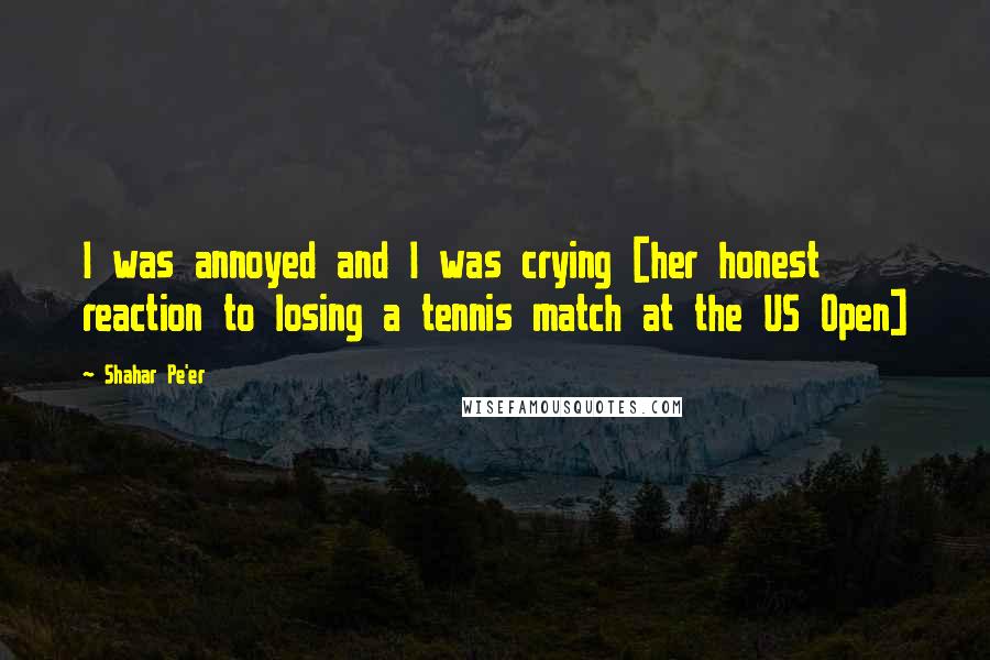 Shahar Pe'er Quotes: I was annoyed and I was crying [her honest reaction to losing a tennis match at the US Open]