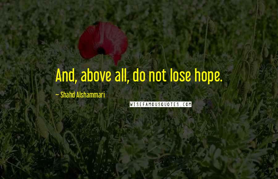 Shahd Alshammari Quotes: And, above all, do not lose hope.