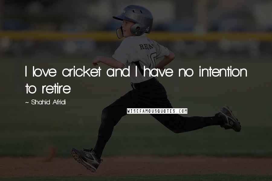 Shahid Afridi Quotes: I love cricket and I have no intention to retire