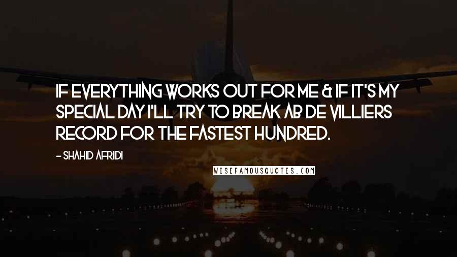 Shahid Afridi Quotes: If everything works out for me & if it's my special day I'll try to break AB de Villiers record for the fastest hundred.